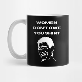 Women don't owe your shirt Mug